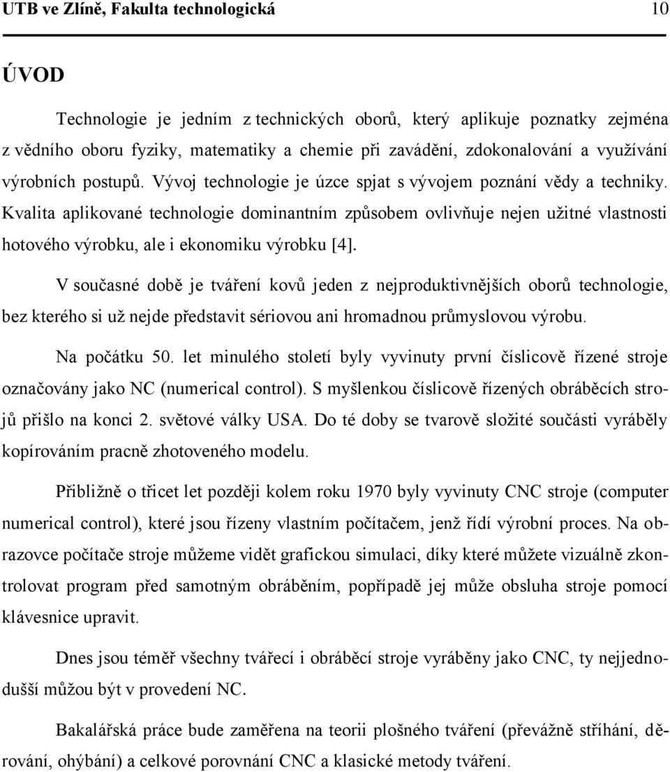 Kvalita aplikované technologie dominantním způsobem ovlivňuje nejen užitné vlastnosti hotového výrobku, ale i ekonomiku výrobku [4].