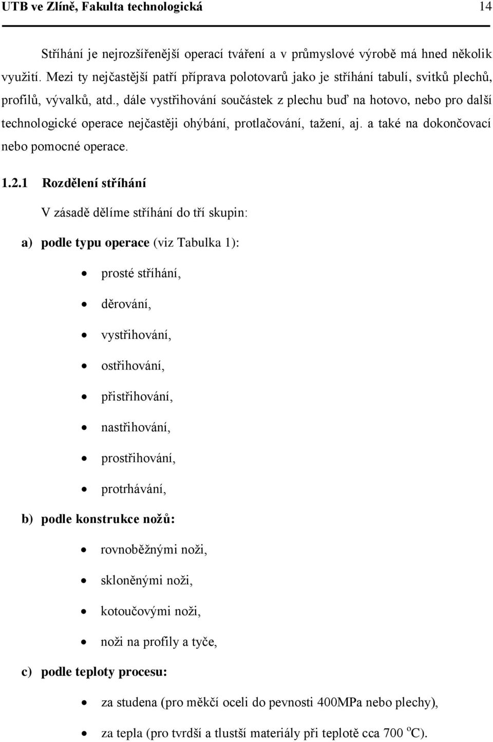 , dále vystřihování součástek z plechu buď na hotovo, nebo pro další technologické operace nejčastěji ohýbání, protlačování, tažení, aj. a také na dokončovací nebo pomocné operace. 1.2.