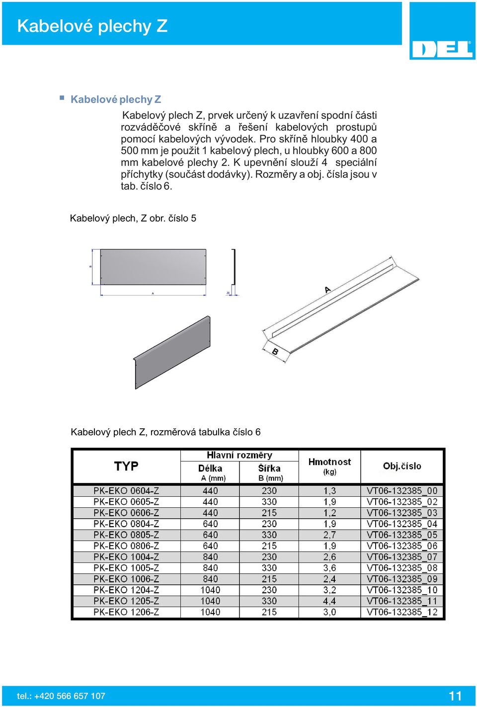 Pro skříně hloubky 400 a 500 mm je použit 1 kabelový plech, u hloubky 600 a 800 mm kabelové plechy 2.