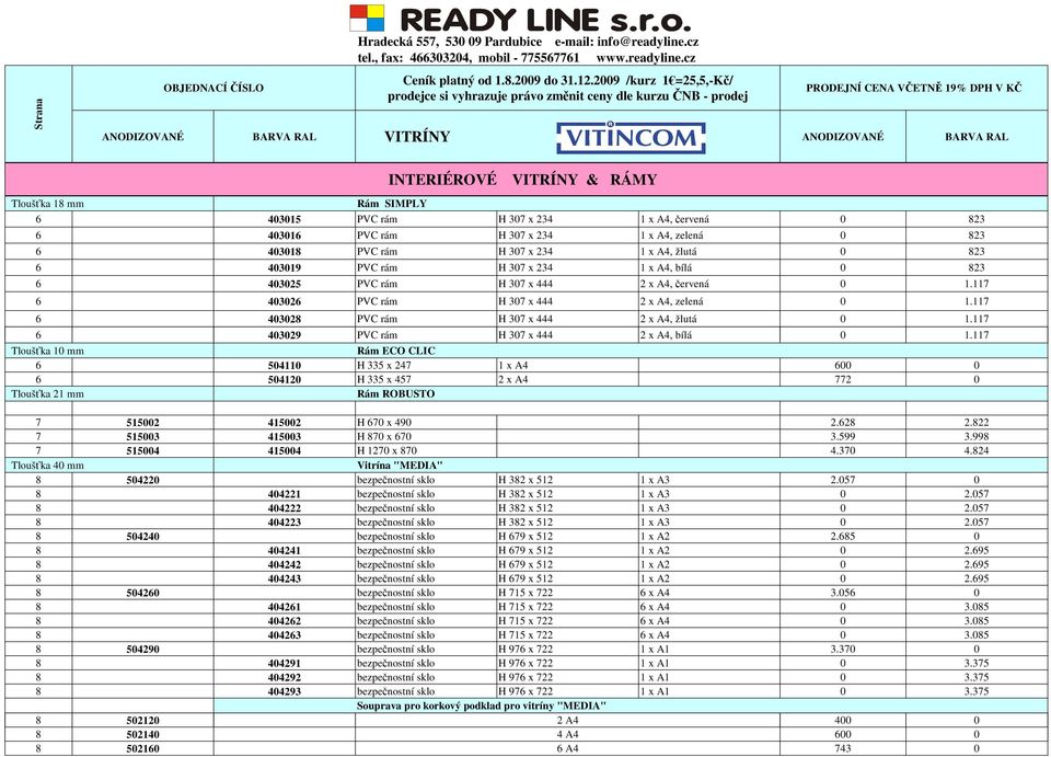 403015 PVC rám H 307 x 234 1 x A4, červená 0 823 6 403016 PVC rám H 307 x 234 1 x A4, zelená 0 823 6 403018 PVC rám H 307 x 234 1 x A4, žlutá 0 823 6 403019 PVC rám H 307 x 234 1 x A4, bílá 0 823 6