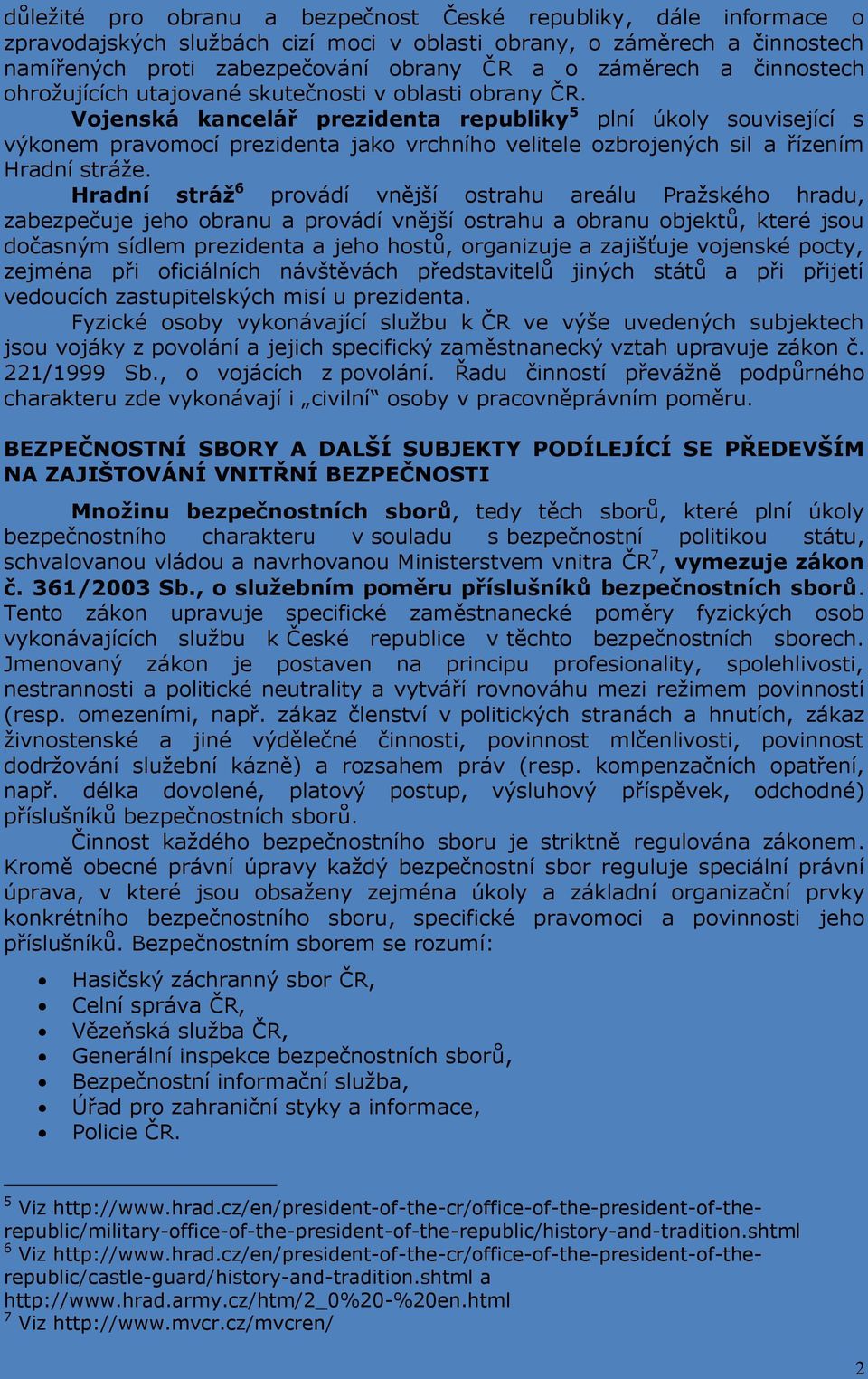 Vojenská kancelář prezidenta republiky 5 plní úkoly související s výkonem pravomocí prezidenta jako vrchního velitele ozbrojených sil a řízením Hradní stráže.