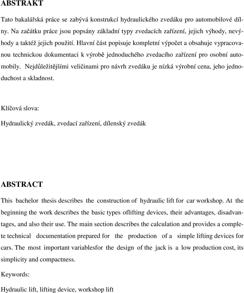 Hlavní část popisuje kompletní výpočet a obsahuje vypracovanou technickou dokumentaci k výrobě jednoduchého zvedacího zařízení pro osobní automobily.