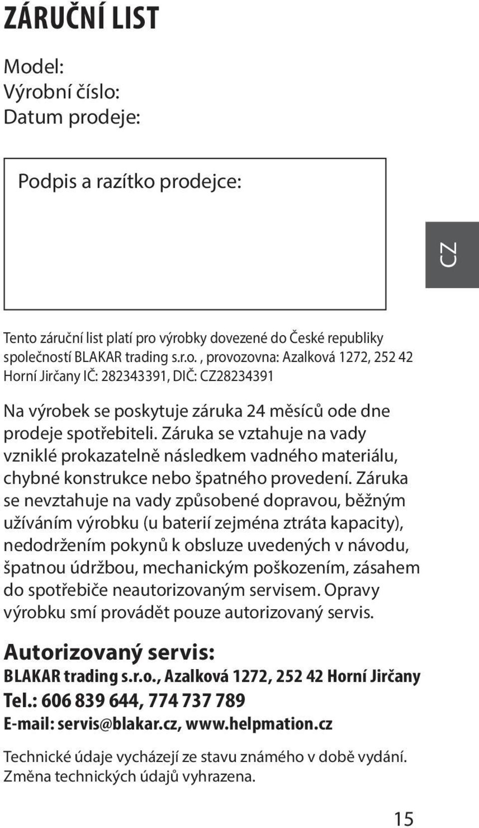 Záruka se nevztahuje na vady způsobené dopravou, běžným užíváním výrobku (u baterií zejména ztráta kapacity), nedodržením pokynů k obsluze uvedených v návodu, špatnou údržbou, mechanickým poškozením,