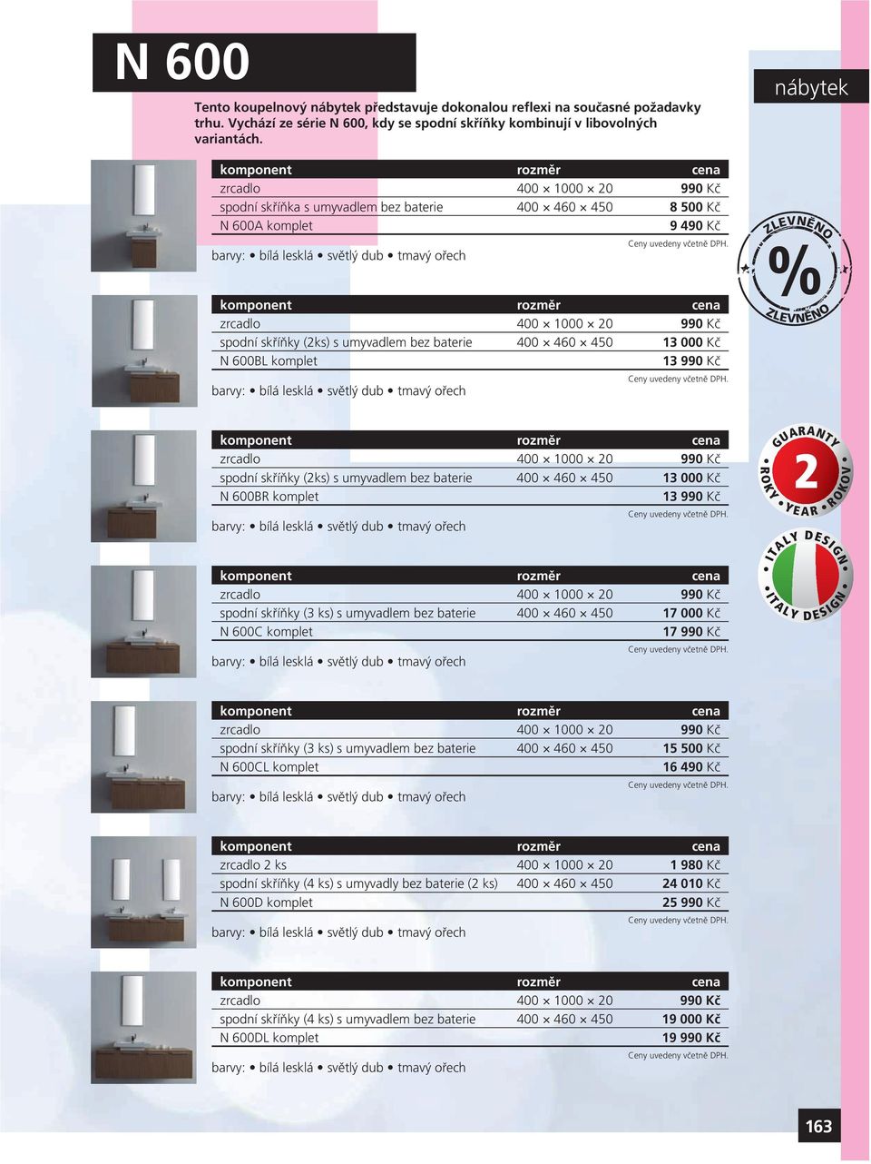 000 Kč N 600BL komplet 13 990 Kč nábytek zrcadlo 400 1000 20 990 Kč spodní skříňky (2ks) s umyvadlem bez baterie 400 460 450 13 000 Kč N 600BR komplet 13 990 Kč zrcadlo 400 1000 20 990 Kč spodní