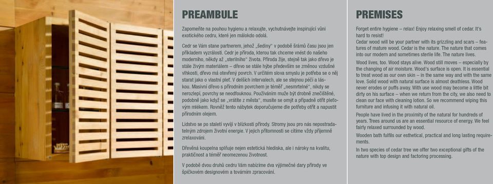 The nature lives. Cedr se Vám stane partnerem, jehož šediny v podobě šrámů času jsou jen příkladem vyzrálosti. Cedr je příroda, kterou tak chceme vnést do našeho moderního, někdy až sterilního života.