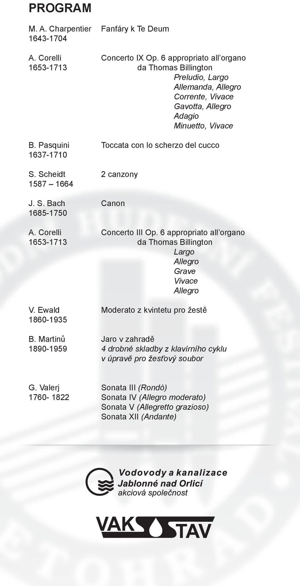 Pasquini Toccata con lo scherzo del cucco 1637-1710 S. Scheidt 2 canzony 1587 1664 J. S. Bach Canon 1685-1750 A. Corelli Concerto III Op.
