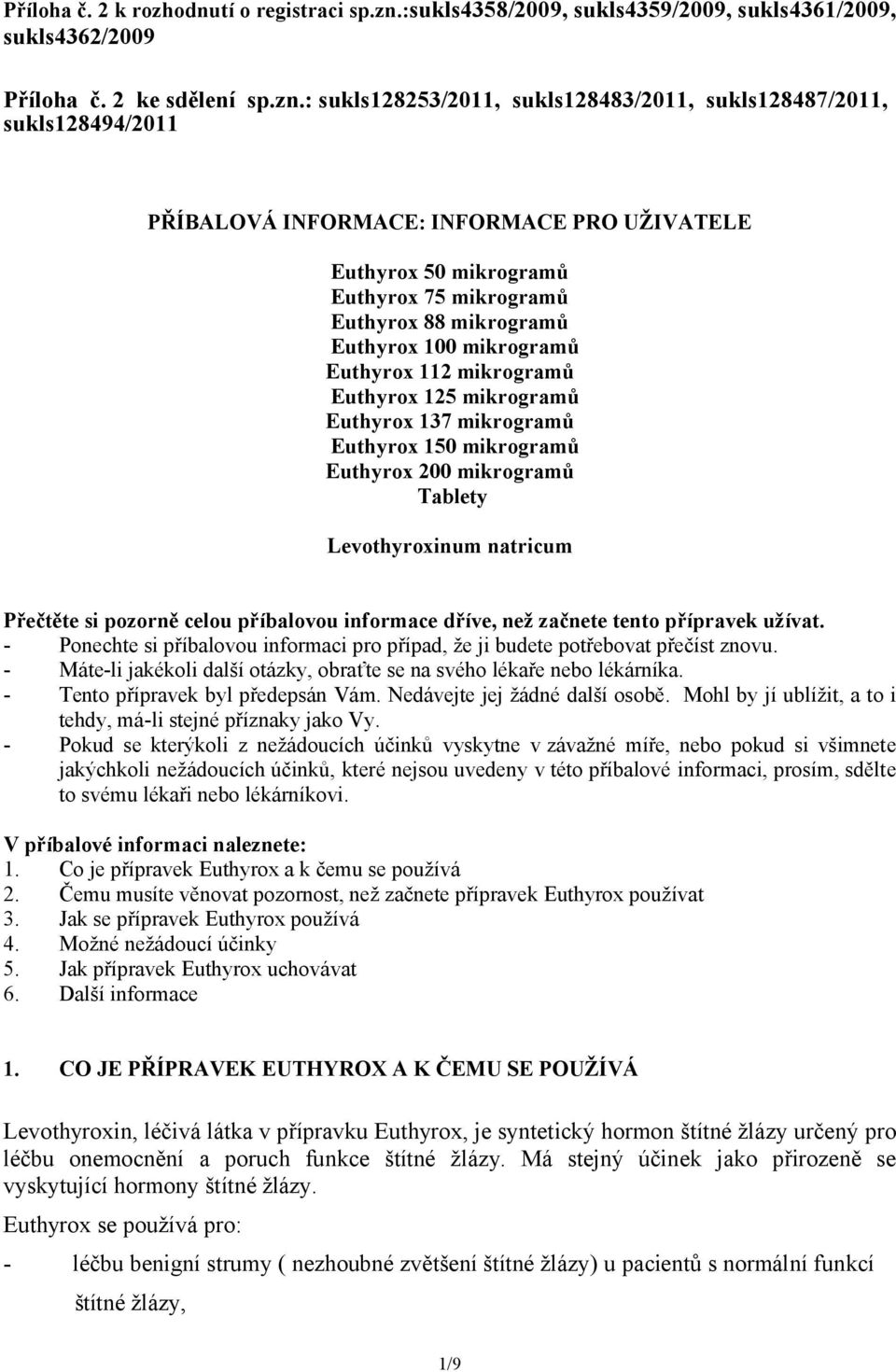 : sukls128253/2011, sukls128483/2011, sukls128487/2011, sukls128494/2011 PŘÍBALOVÁ INFORMACE: INFORMACE PRO UŽIVATELE Euthyrox 50 mikrogramů Euthyrox 75 mikrogramů Euthyrox 88 mikrogramů Euthyrox 100