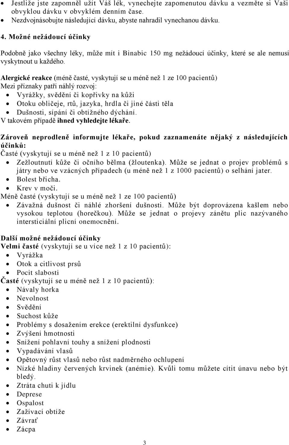 Alergické reakce (méně časté, vyskytují se u méně než 1 ze 100 pacientů) Mezi příznaky patří náhlý rozvoj: Vyrážky, svědění či kopřivky na kůži Otoku obličeje, rtů, jazyka, hrdla či jiné části těla