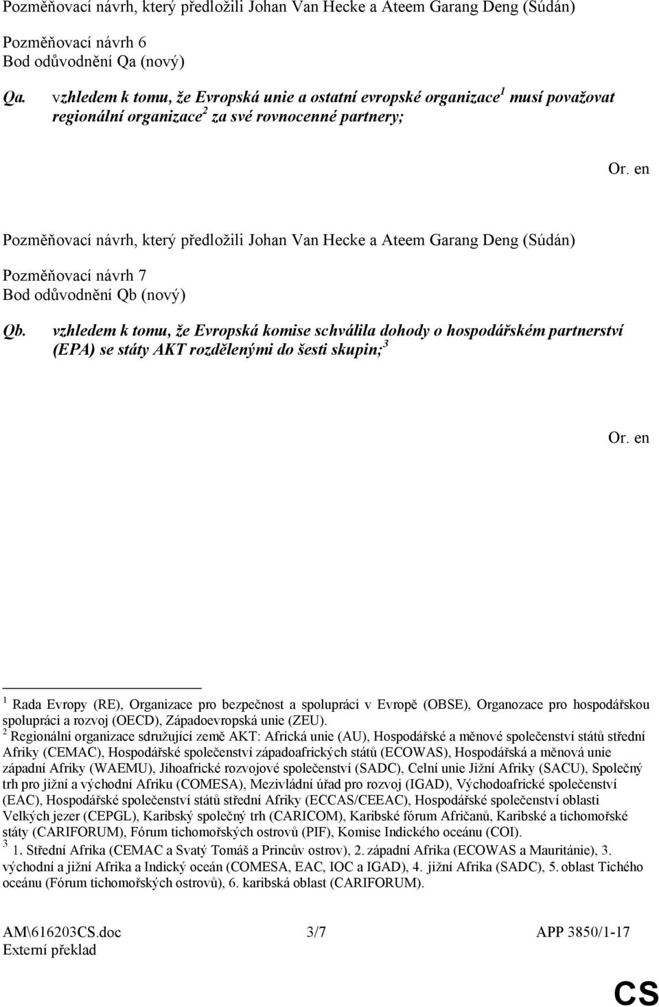 vzhledem k tomu, že Evropská komise schválila dohody o hospodářském partnerství (EPA) se státy AKT rozdělenými do šesti skupin; 3 1 Rada Evropy (RE), Organizace pro bezpečnost a spolupráci v Evropě