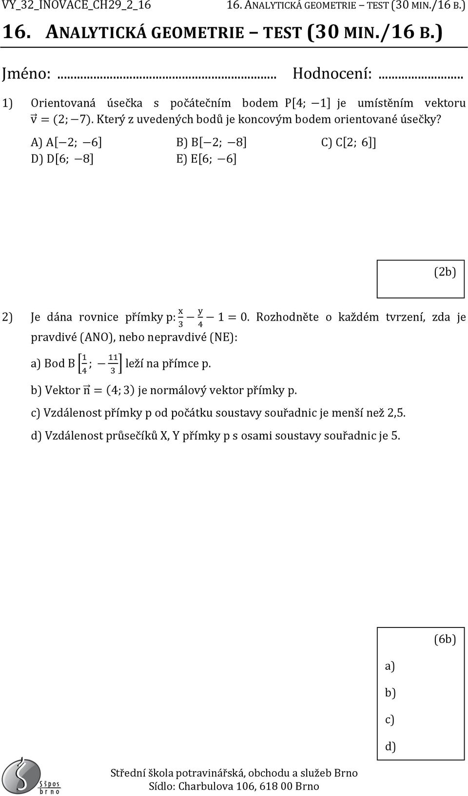 A) A[ 2; 6] B) B[ 2; 8] C) C[2; 6]] D) D[6; 8] E) E[6; 6] 2) Je dána rovnice přímky p: x y 1 = 0.