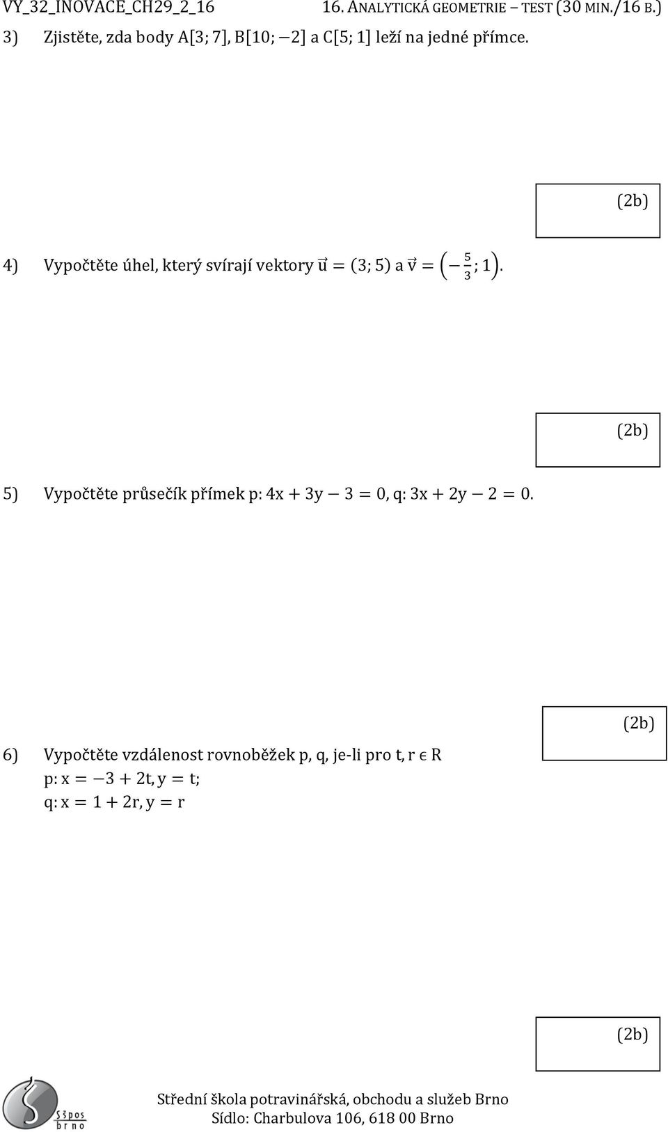 5) Vypočtěte průsečík přímek p: 4x + 3y 3 = 0, q: 3x + 2y 2 = 0.