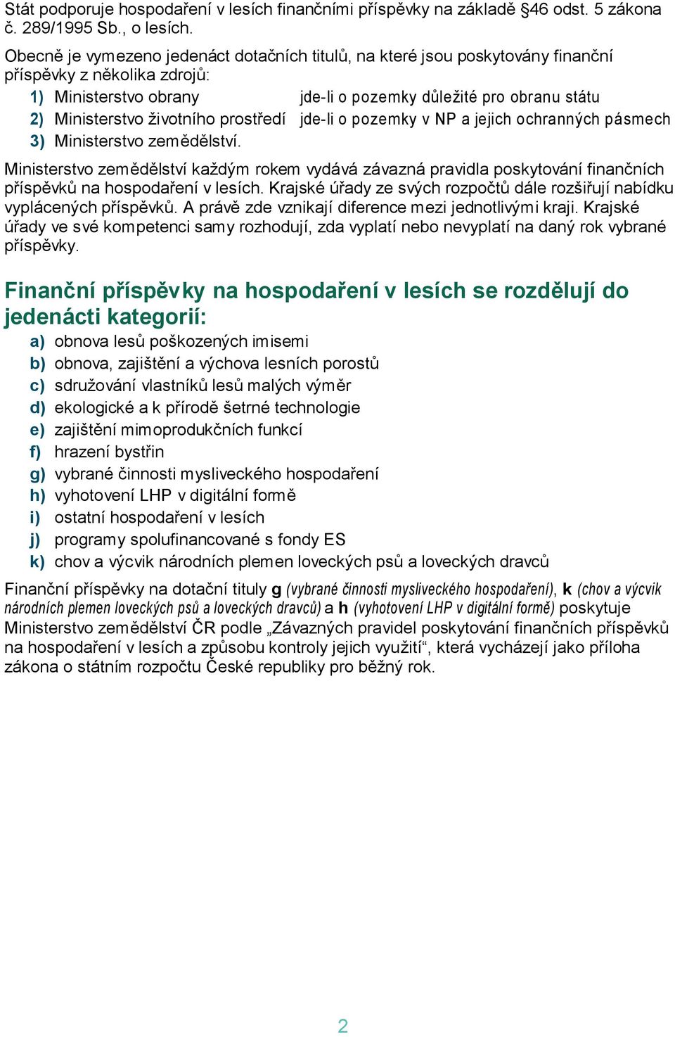 životního prostředí jde-li o pozemky v NP a jejich ochranných pásmech 3) Ministerstvo zemědělství.