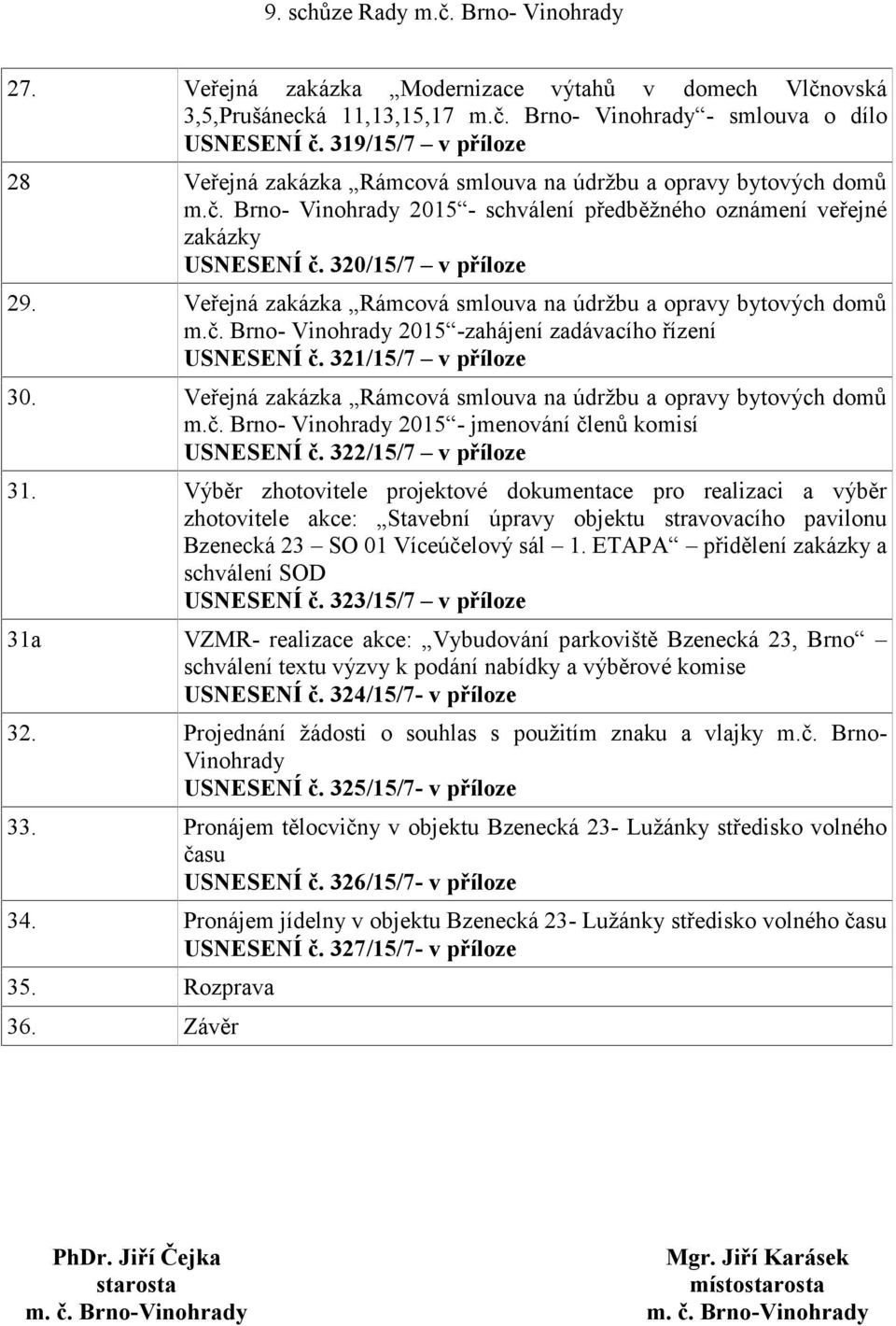 Veřejná zakázka Rámcová smlouva na údržbu a opravy bytových domů m.č. Brno- Vinohrady 2015 -zahájení zadávacího řízení USNESENÍ č. 321/15/7 v příloze 30.