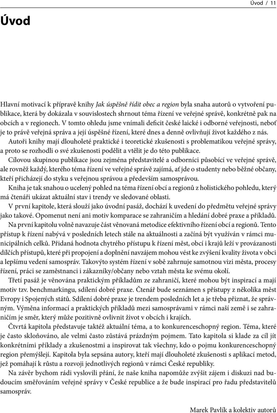 V tomto ohledu jsme vnímali deficit české laické i odborné veřejnosti, neboť je to právě veřejná správa a její úspěšné řízení, které dnes a denně ovlivňují život každého z nás.