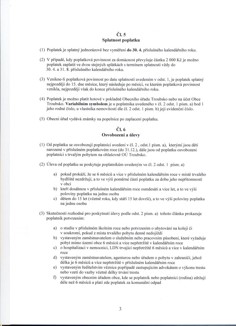 príslusného kalendáfuího roku. (3) Vznikne-li poplatková povinnost po datu splatnosti uvedeném v odst. 1,je poplatek splatný nejpozdeji do 15.