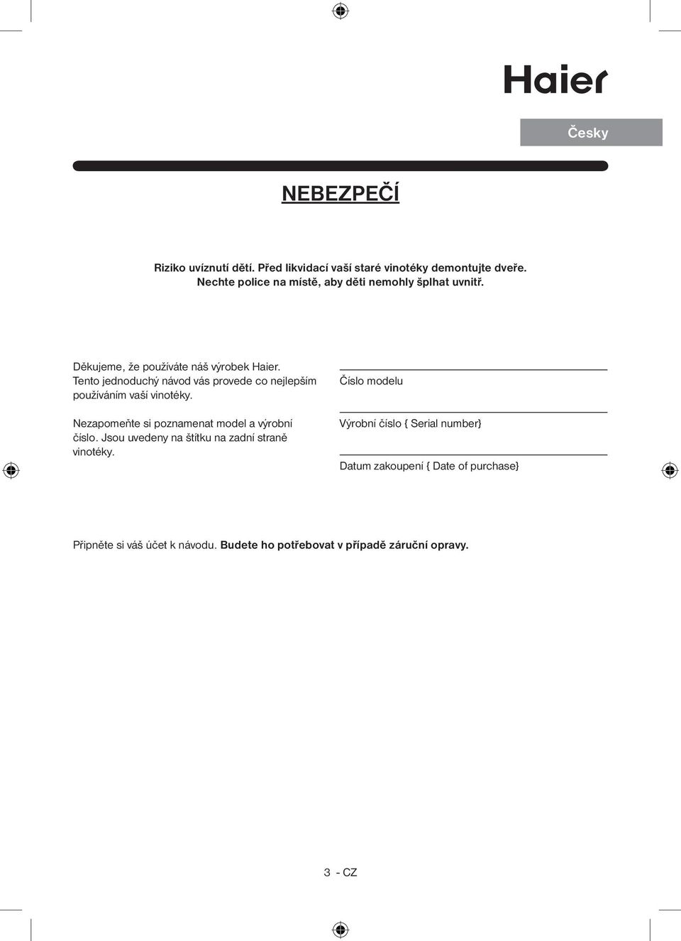 Tento jednoduchý návod vás provede co nejlepším používáním vaší vinotéky. Nezapomeňte si poznamenat model a výrobní číslo.