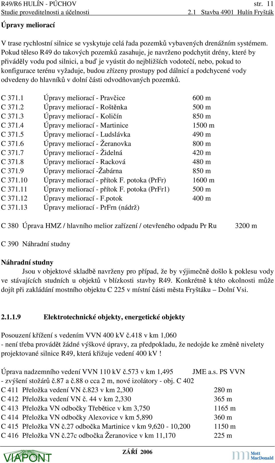 budou zřízeny prostupy pod dálnicí a podchycené vody odvedeny do hlavníků v dolní části odvodňovaných pozemků. C 371.1 Úpravy meliorací - Pravčice 600 m C 371.