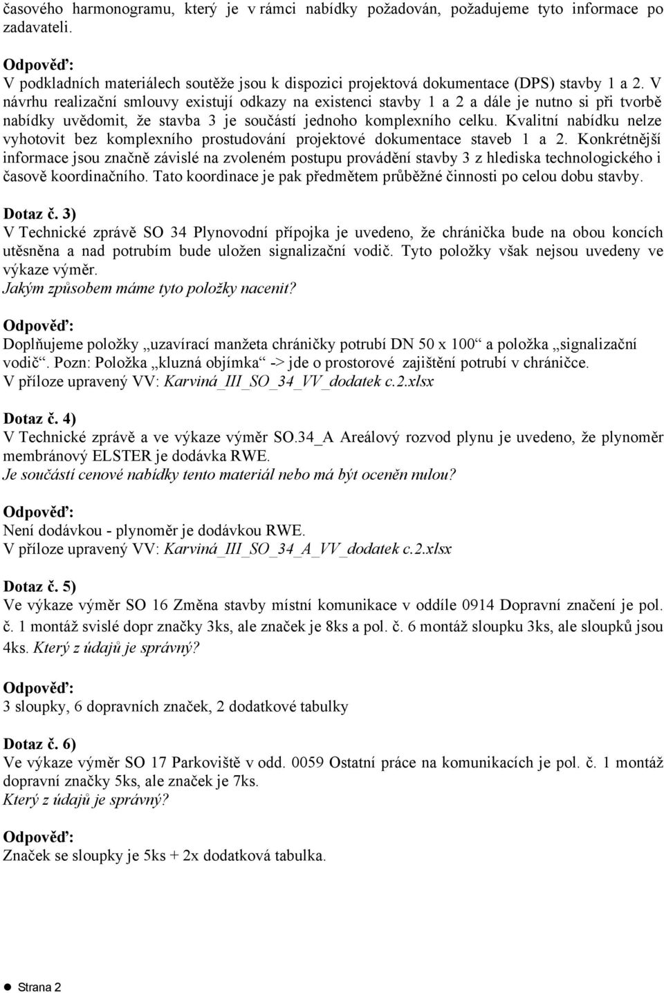 Kvalitní nabídku nelze vyhotovit bez komplexního prostudování projektové dokumentace staveb 1 a 2.