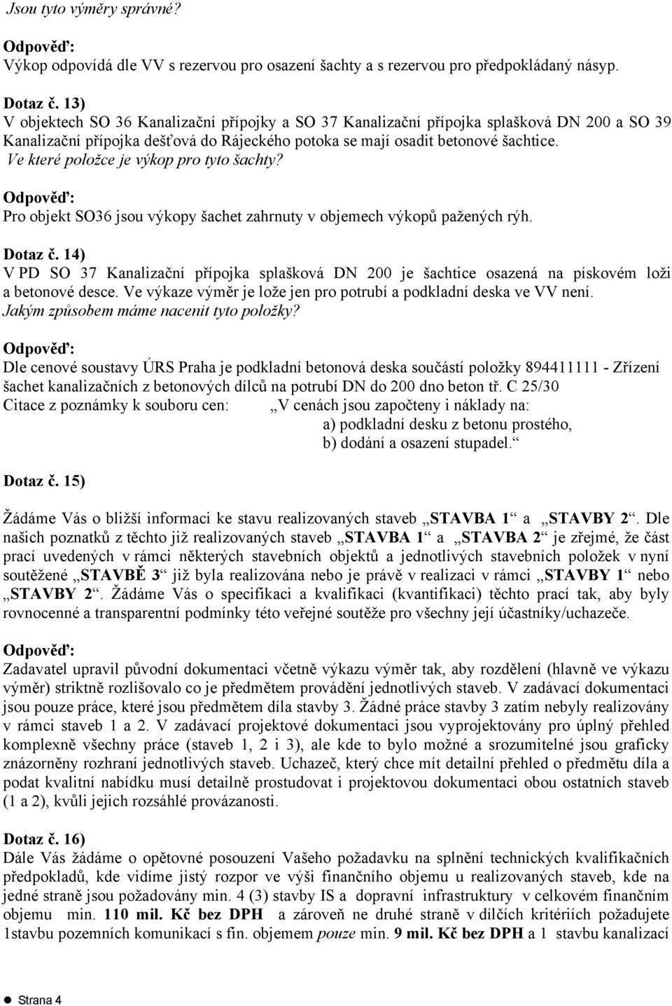 Ve které položce je výkop pro tyto šachty? Pro objekt SO36 jsou výkopy šachet zahrnuty v objemech výkopů pažených rýh. Dotaz č.