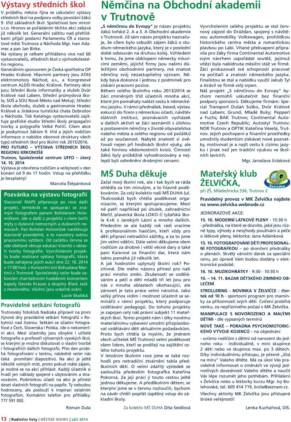 Na výstavy je celkem přihlášeno více než 60 vystavovatelů, středních škol z východočeského regionu. Generálním sponzorem je Česká spořitelna OP Hradec Králové.