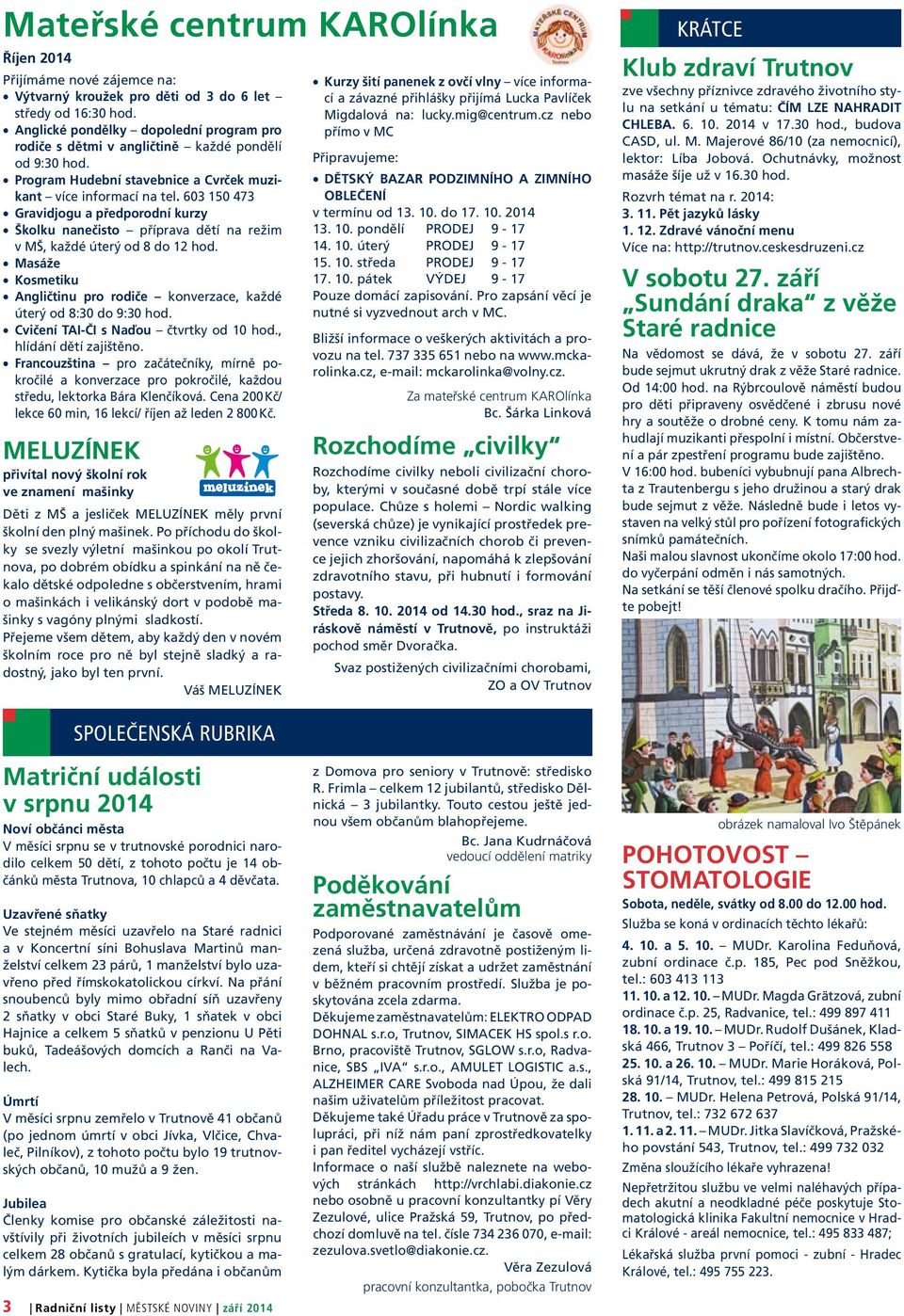 603 150 473 Gravidjogu a předporodní kurzy Školku nanečisto příprava dětí na režim v MŠ, každé úterý od 8 do 12 hod. Masáže Kosmetiku Angličtinu pro rodiče konverzace, každé úterý od 8:30 do 9:30 hod.