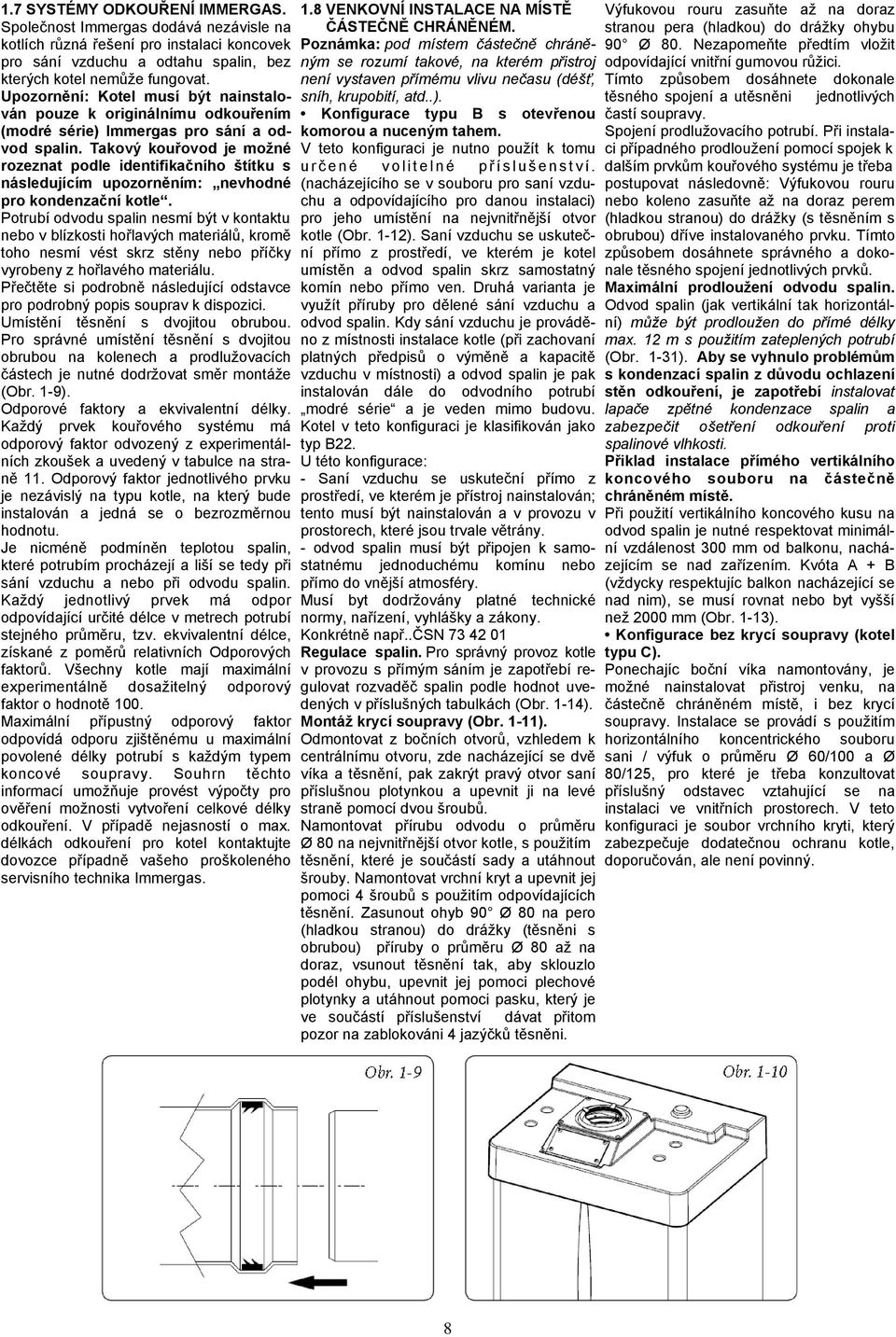 Takový kouřovod je možné rozeznat podle identifikačního štítku s následujícím upozorněním: nevhodné pro kondenzační kotle.