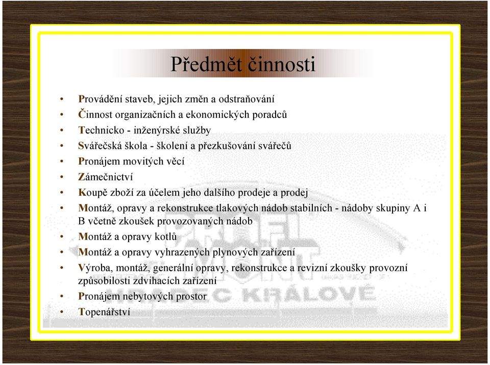 rekonstrukce tlakových nádob stabilních - nádoby skupiny A i B včetně zkoušek provozovaných nádob Montáž a opravy kotlů Montáž a opravy vyhrazených