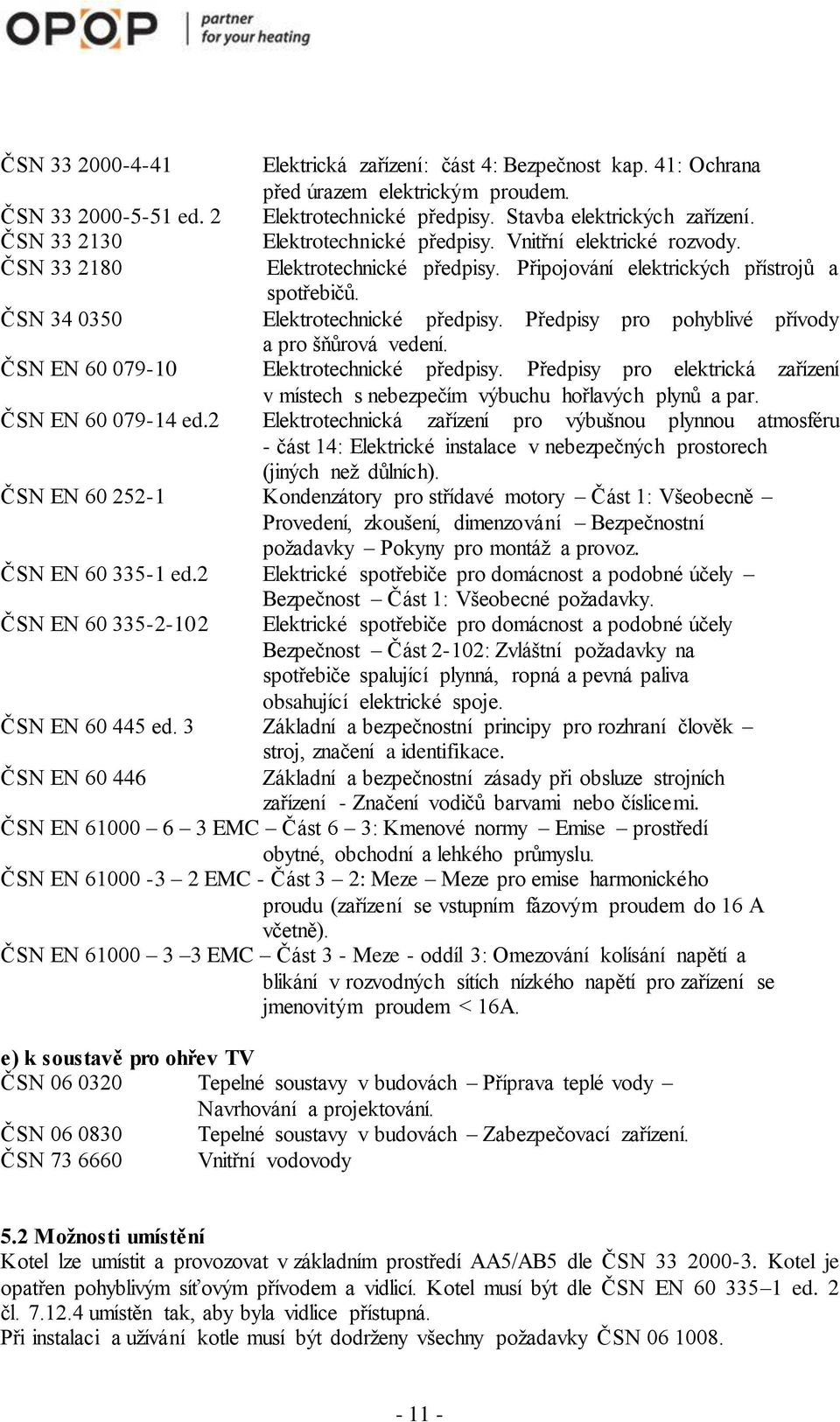 Předpisy pro pohyblivé přívody a pro šňůrová vedení. ČSN EN 60 079-10 Elektrotechnické předpisy. Předpisy pro elektrická zařízení v místech s nebezpečím výbuchu hořlavých plynů a par.