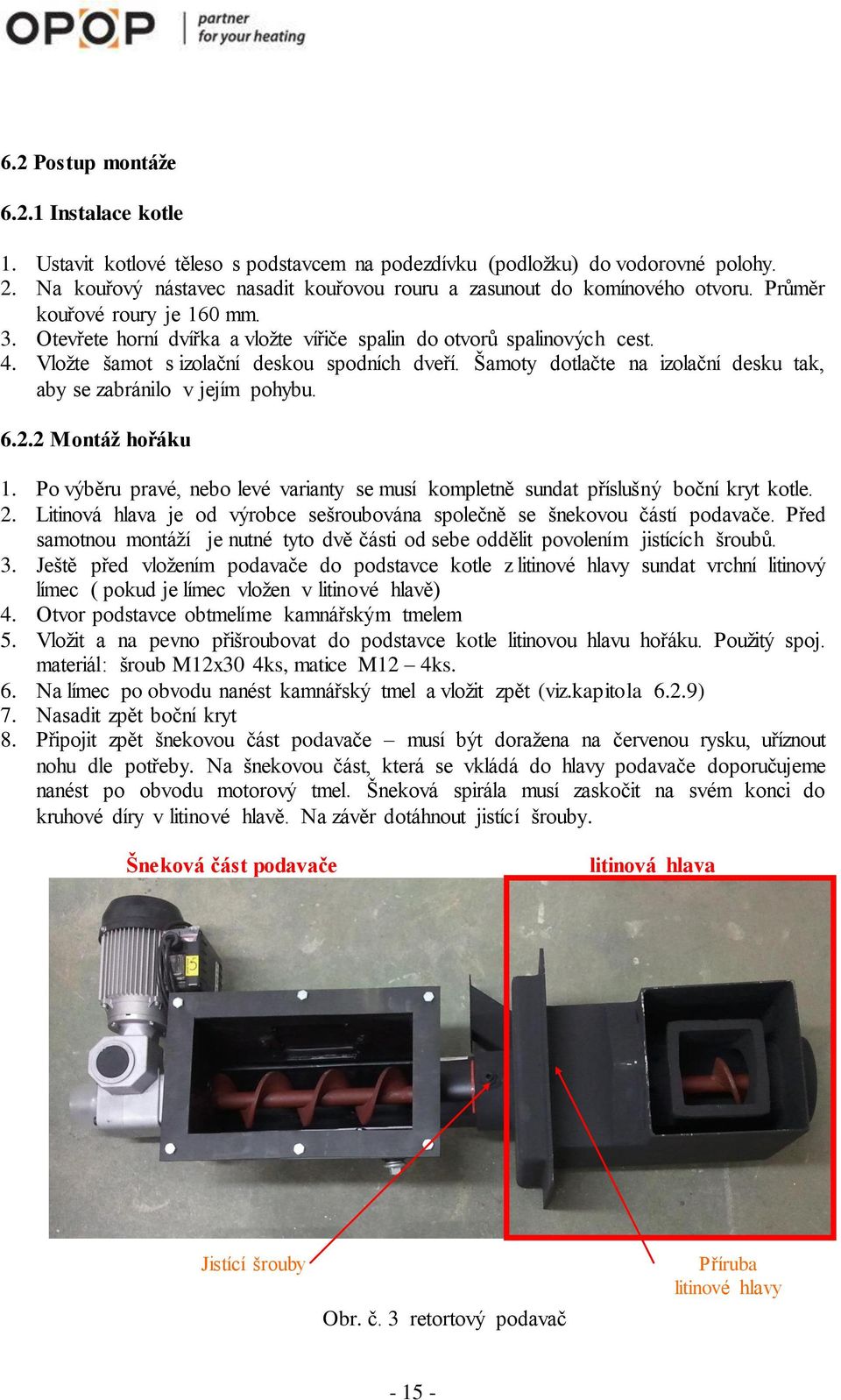 Vložte šamot s izolační deskou spodních dveří. Šamoty dotlačte na izolační desku tak, aby se zabránilo v jejím pohybu. 6.2.2 Montáž hořáku 1.