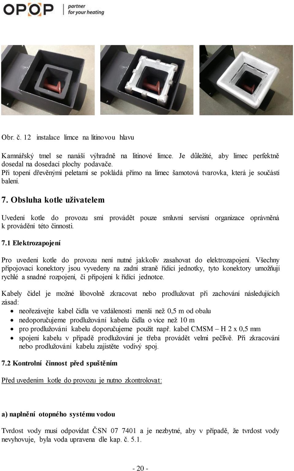 Obsluha kotle uživatelem Uvedení kotle do provozu smí provádět pouze smluvní servisní organizace oprávněná k provádění této činnosti. 7.