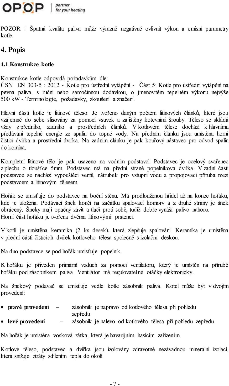 o jmenovitém tepelném výkonu nejvýše 500 kw - Terminologie, požadavky, zkoušení a značení. Hlavní částí kotle je litinové těleso.