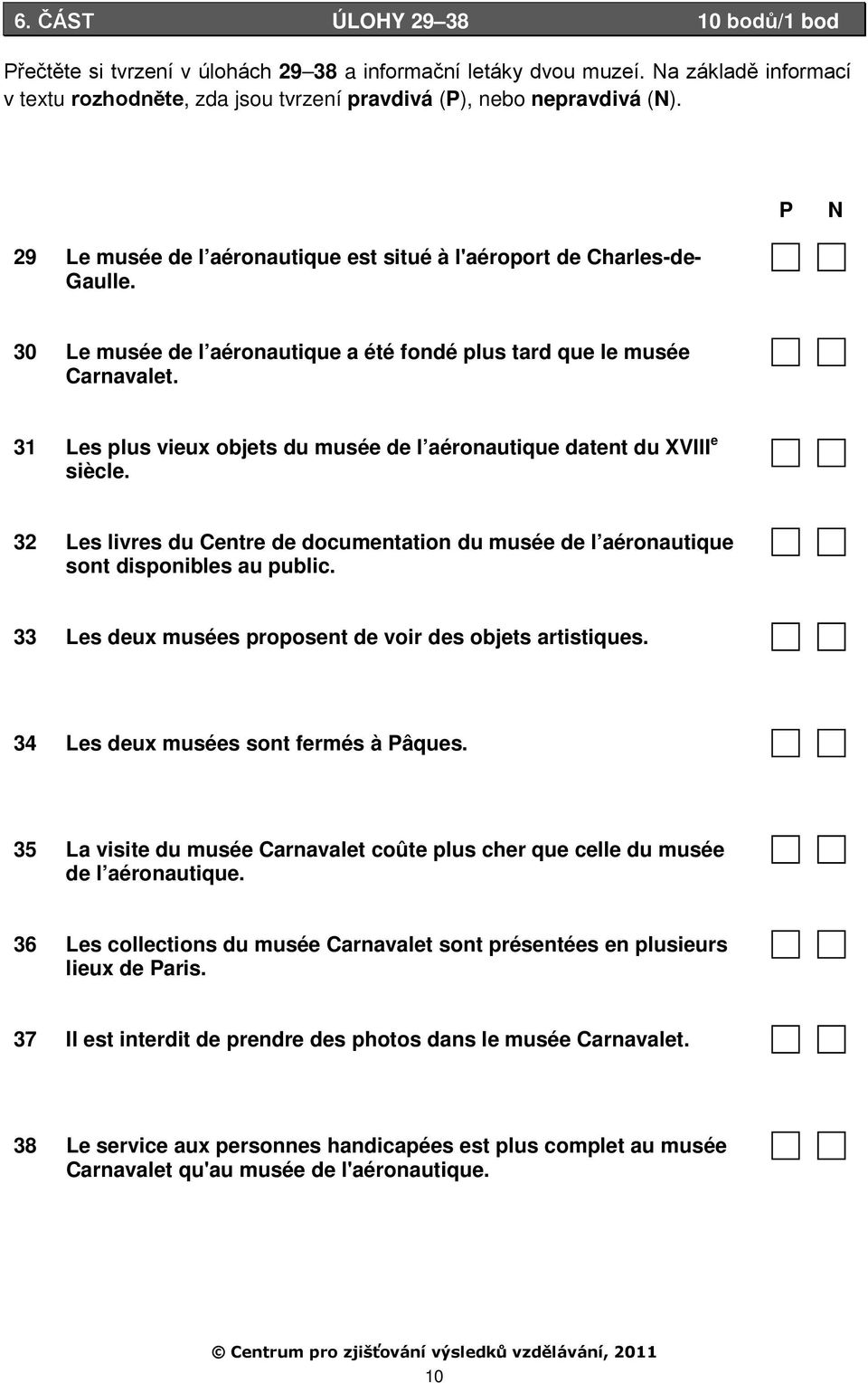 31 Les plus vieux objets du musée de l aéronautique datent du XVIII e siècle. 32 Les livres du Centre de documentation du musée de l aéronautique sont disponibles au public.