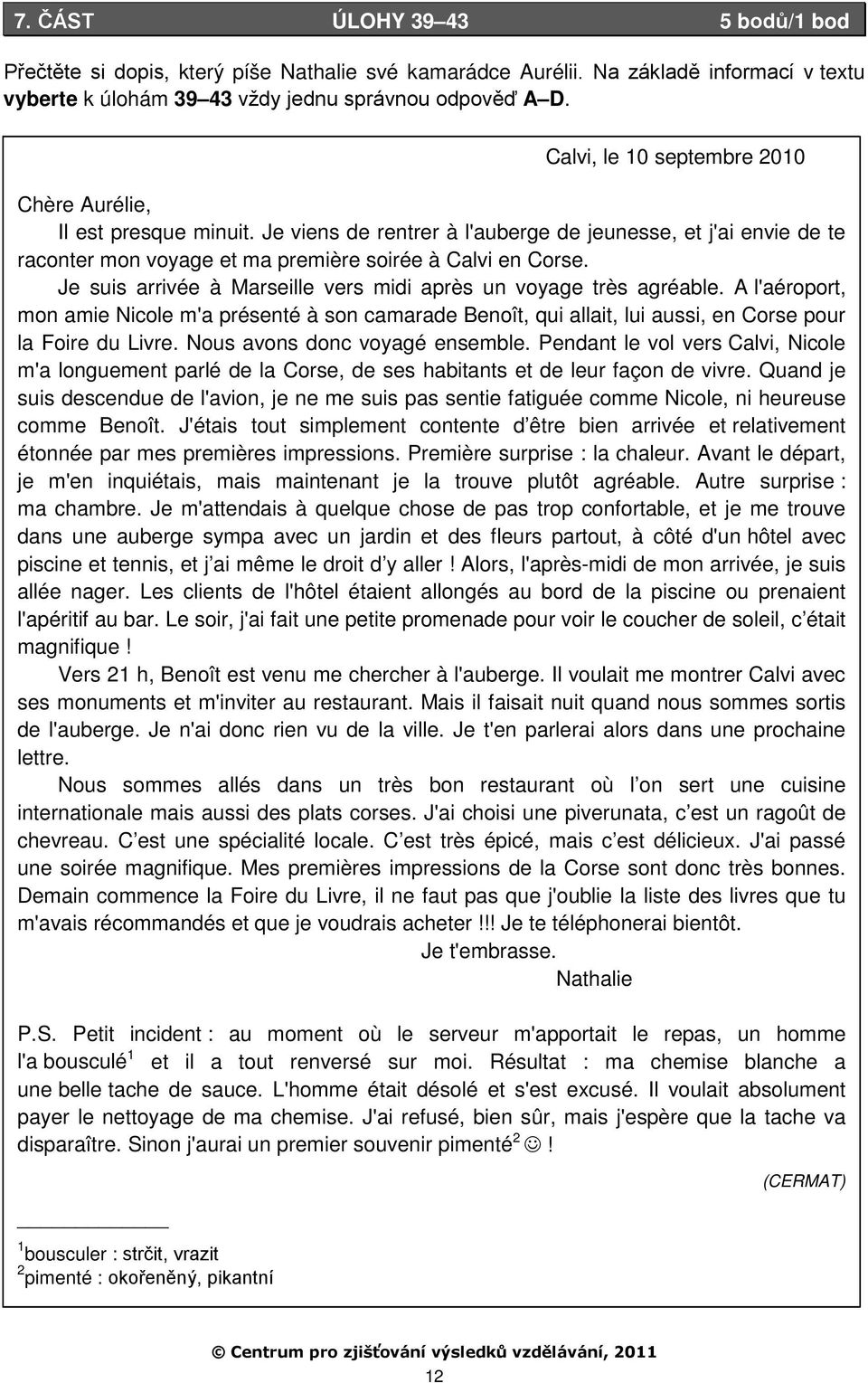 Je suis arrivée à Marseille vers midi après un voyage très agréable. A l'aéroport, mon amie Nicole m'a présenté à son camarade Benoît, qui allait, lui aussi, en Corse pour la Foire du Livre.