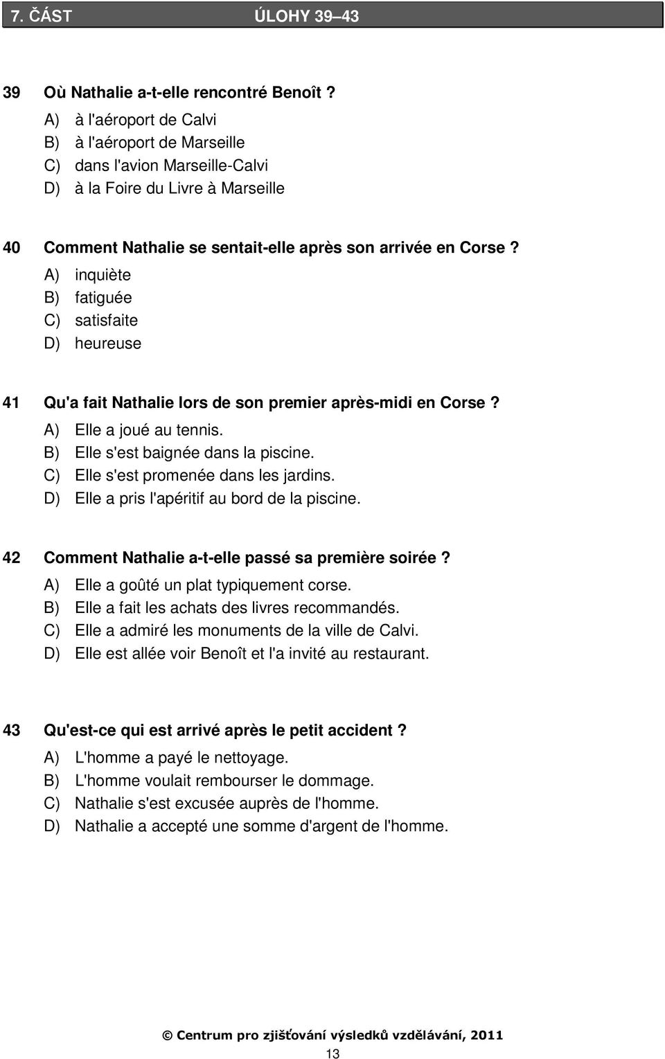 A) inquiète B) fatiguée C) satisfaite D) heureuse 41 Qu'a fait Nathalie lors de son premier après-midi en Corse? A) Elle a joué au tennis. B) Elle s'est baignée dans la piscine.