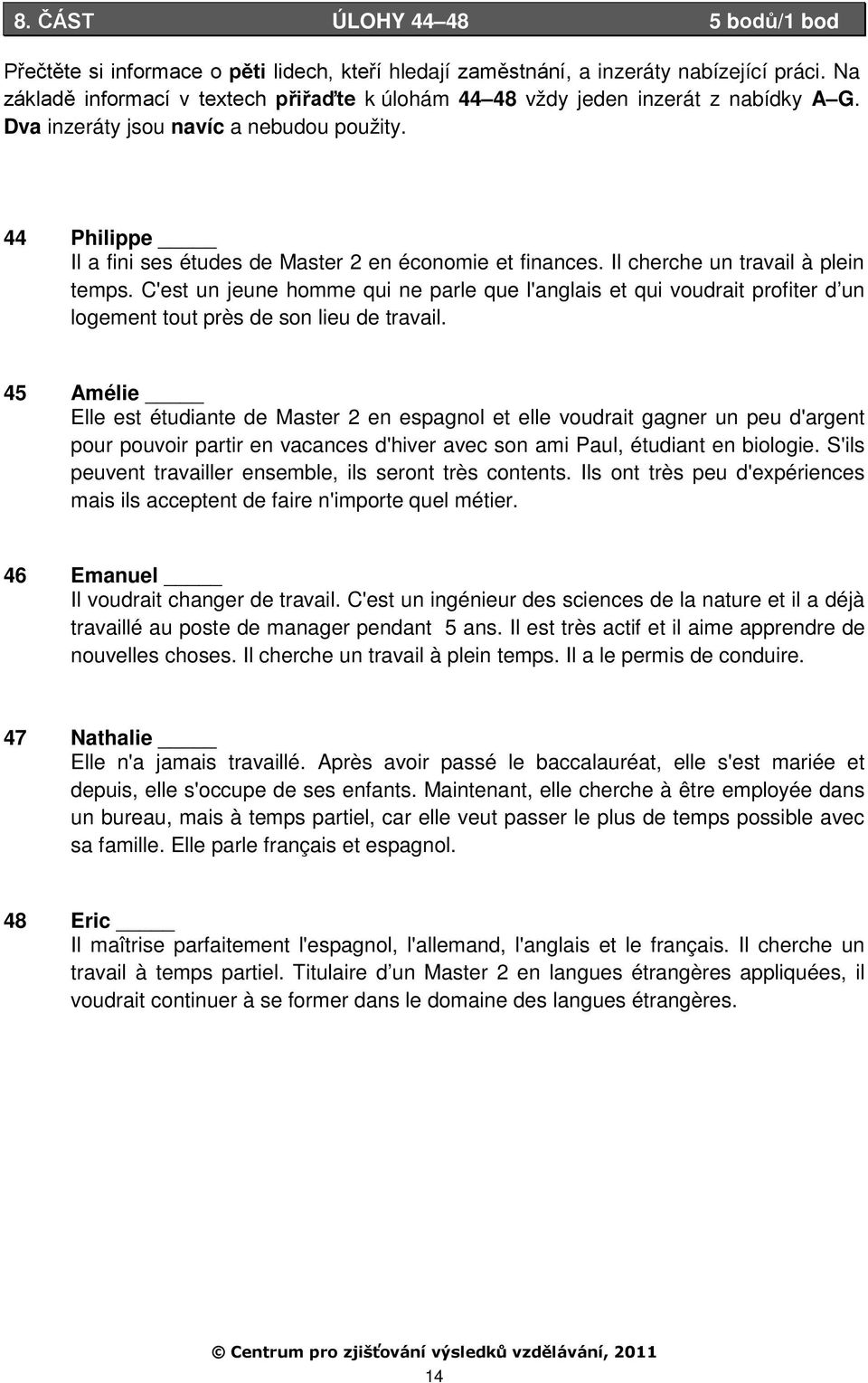 44 Philippe Il a fini ses études de Master 2 en économie et finances. Il cherche un travail à plein temps.