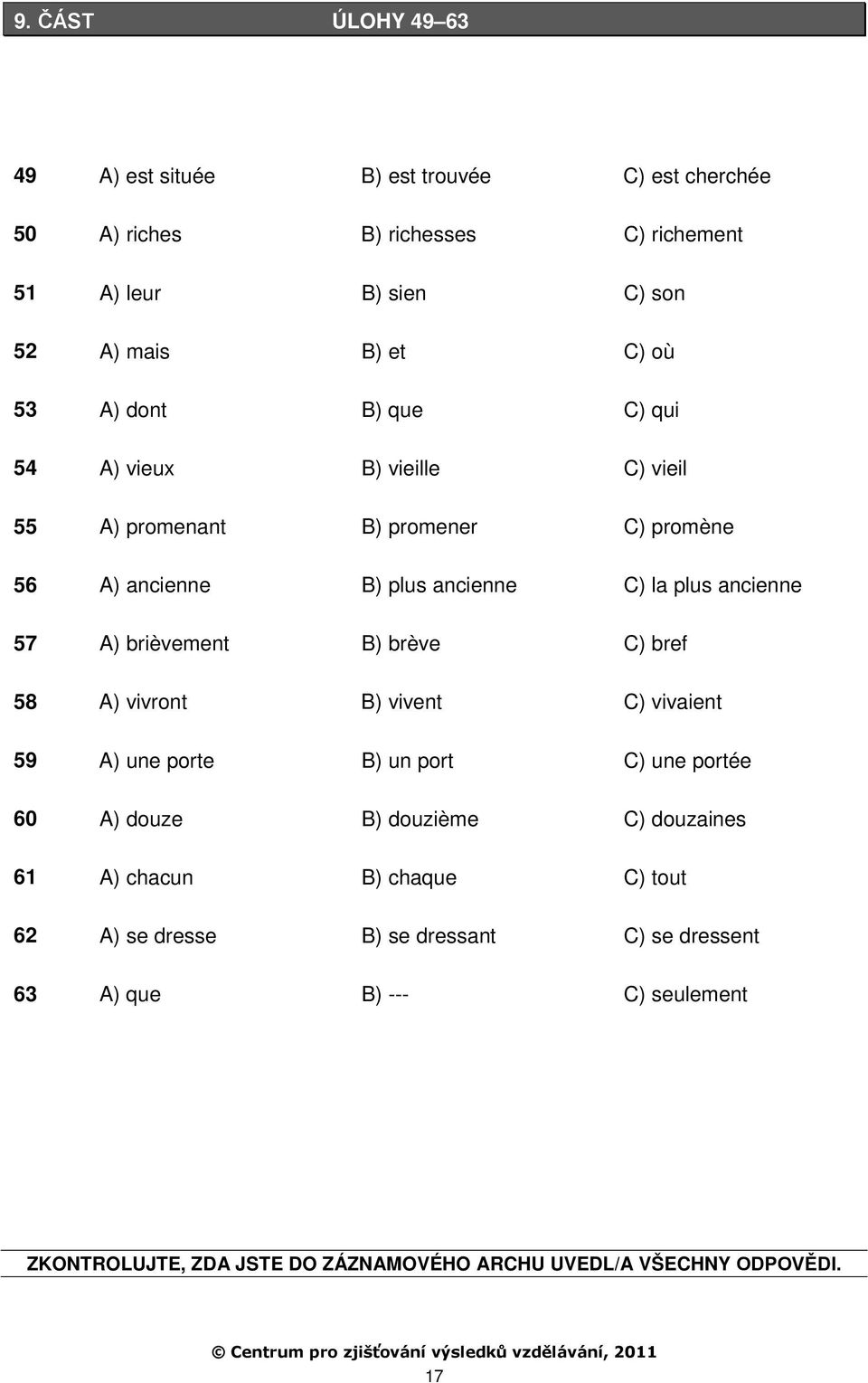 brièvement B) brève C) bref 58 A) vivront B) vivent C) vivaient 59 A) une porte B) un port C) une portée 60 A) douze B) douzième C) douzaines 61 A) chacun B)