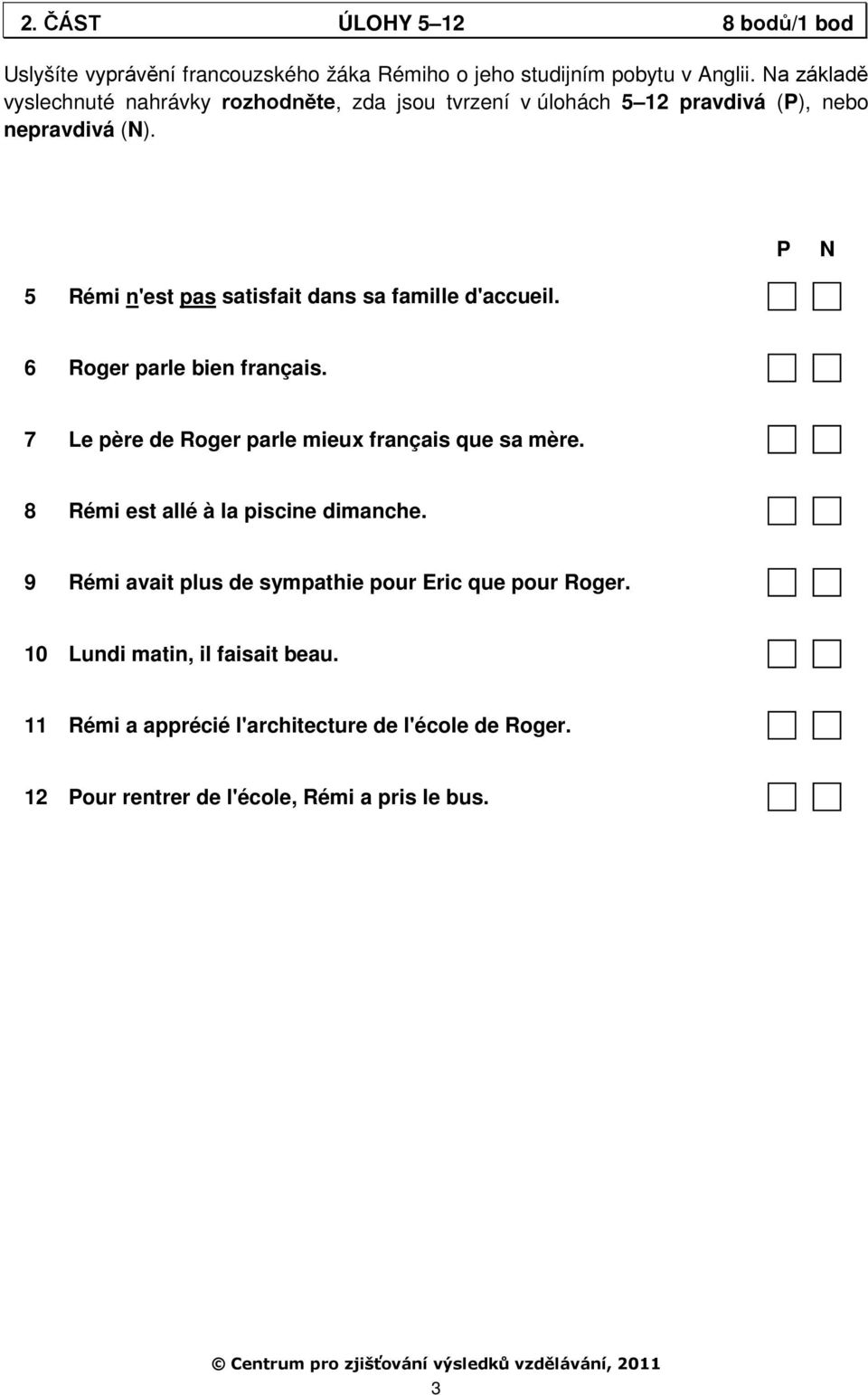 P N 5 Rémi n'est pas satisfait dans sa famille d'accueil. 6 Roger parle bien français. 7 Le père de Roger parle mieux français que sa mère.