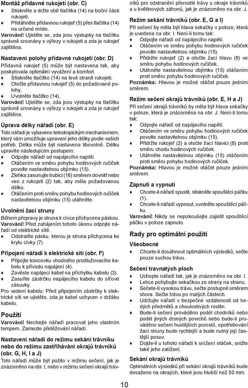 D) Přídavná rukojeť (5) může být nastavena tak, aby poskytovala optimální vyvážení a komfort. Stiskněte tlačítko (14) na levé straně rukojeti. Otočte přídavnou rukojeť (5) do požadované polohy.