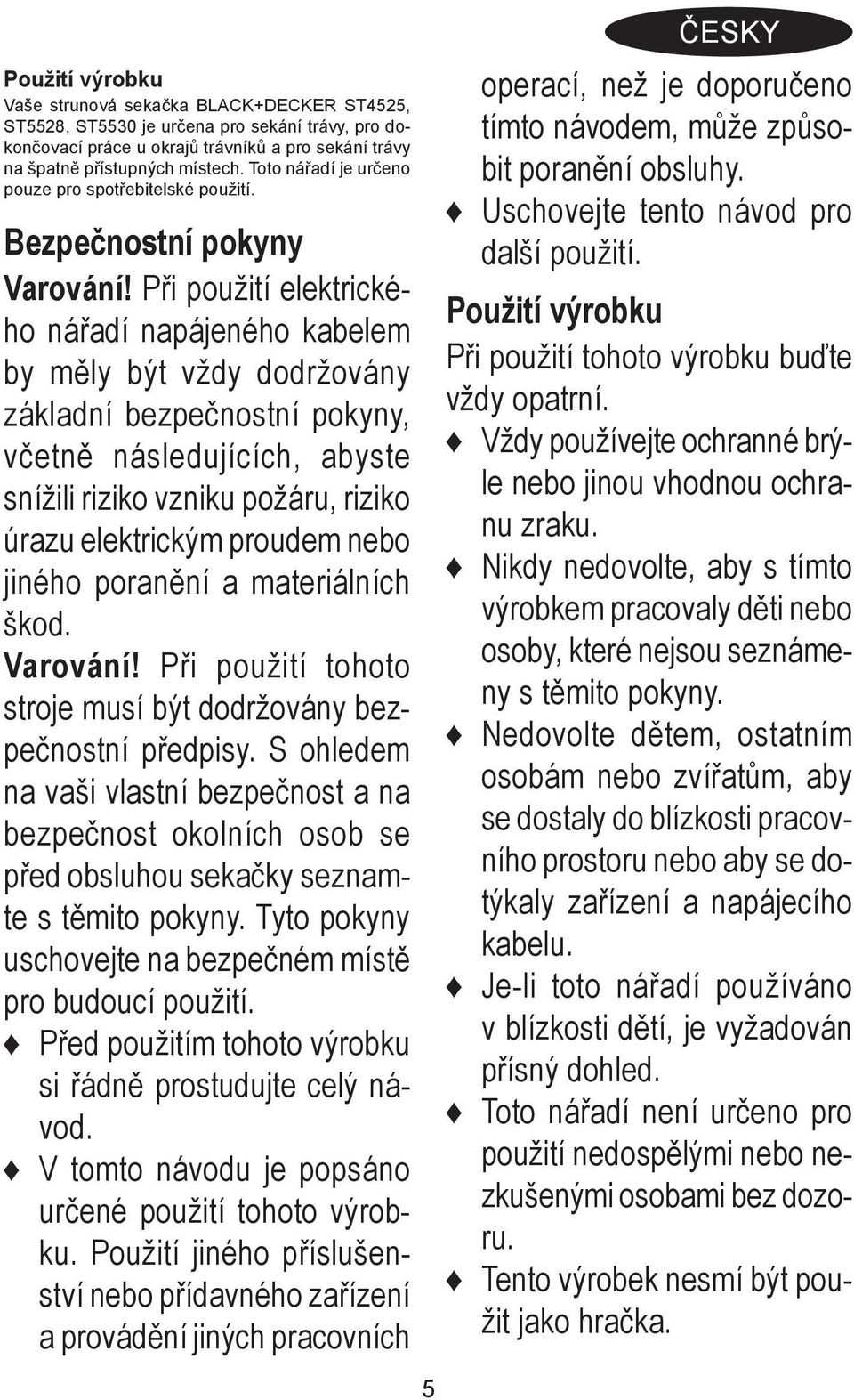 Při použití elektrického nářadí napájeného kabelem by měly být vždy dodržovány základní bezpečnostní pokyny, včetně následujících, abyste snížili riziko vzniku požáru, riziko úrazu elektrickým