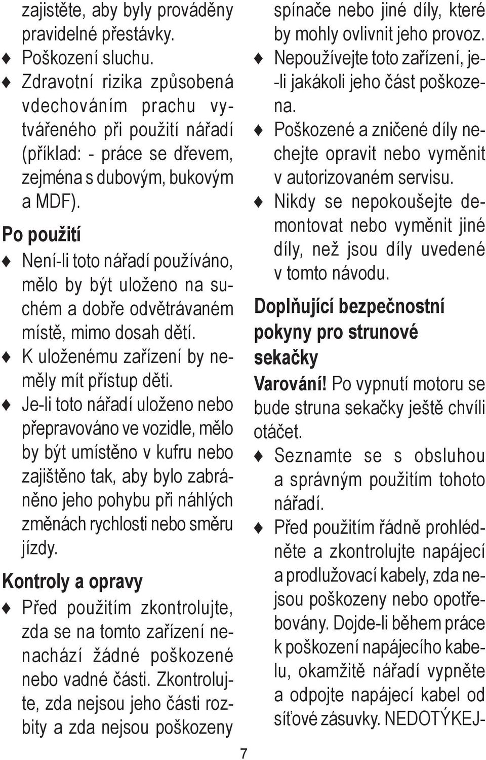 Po použití Není-li toto nářadí používáno, mělo by být uloženo na suchém a dobře odvětrávaném místě, mimo dosah dětí. K uloženému zařízení by neměly mít přístup děti.