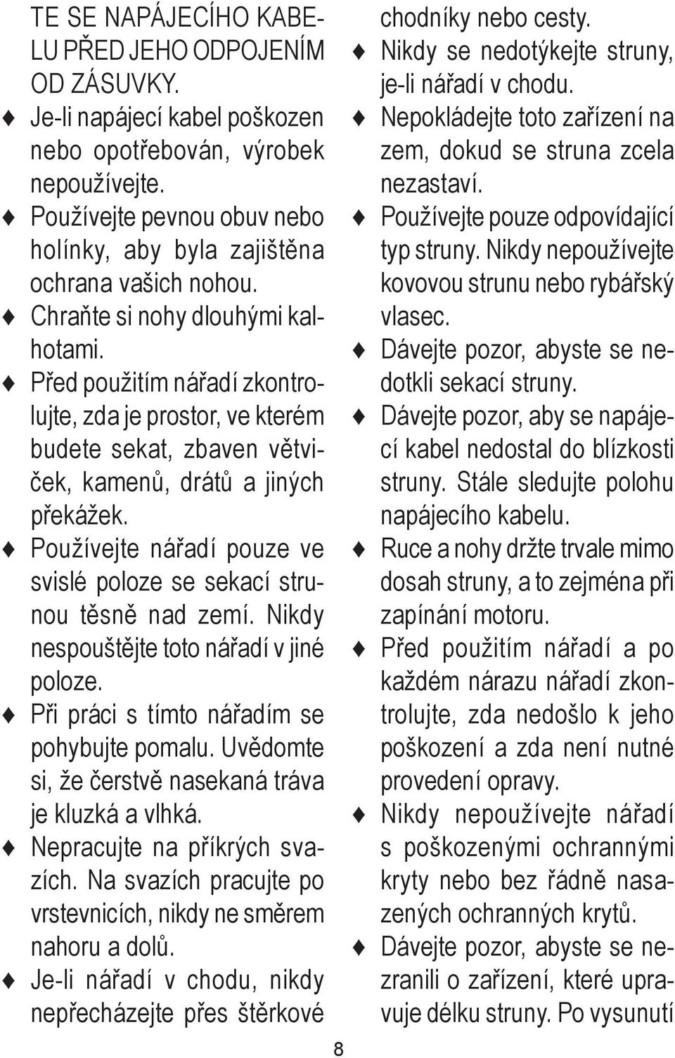 Před použitím nářadí zkontrolujte, zda je prostor, ve kterém budete sekat, zbaven větviček, kamenů, drátů a jiných překážek. Používejte nářadí pouze ve svislé poloze se sekací strunou těsně nad zemí.