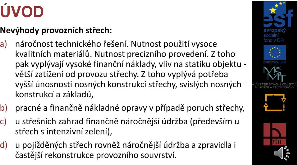 Z toho vyplývá potřeba vyšší únosnosti nosných konstrukcí střechy, svislých nosných konstrukcí a základů, b) pracné a finančně nákladné opravy v případě