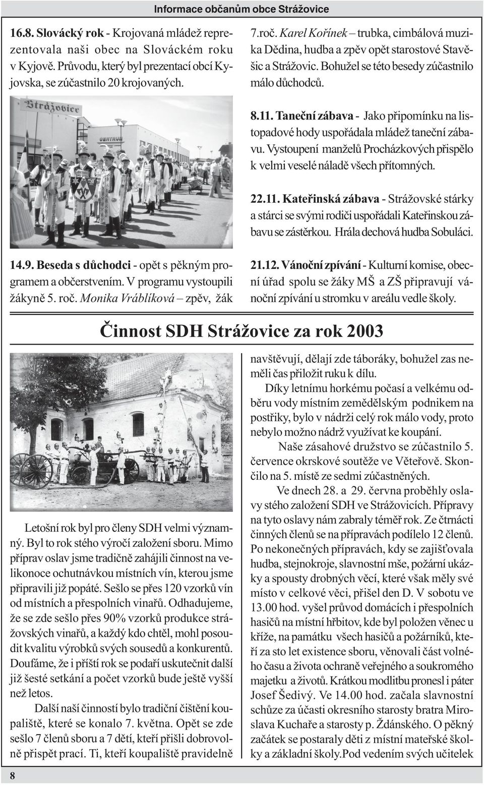 Taneèní zábava - Jako pøipomínku na listopadové hody uspoøádala mláde taneèní zábavu. Vystoupení man elù Procházkových pøispìlo k velmi veselé náladì v ech pøítomných. 22.11.