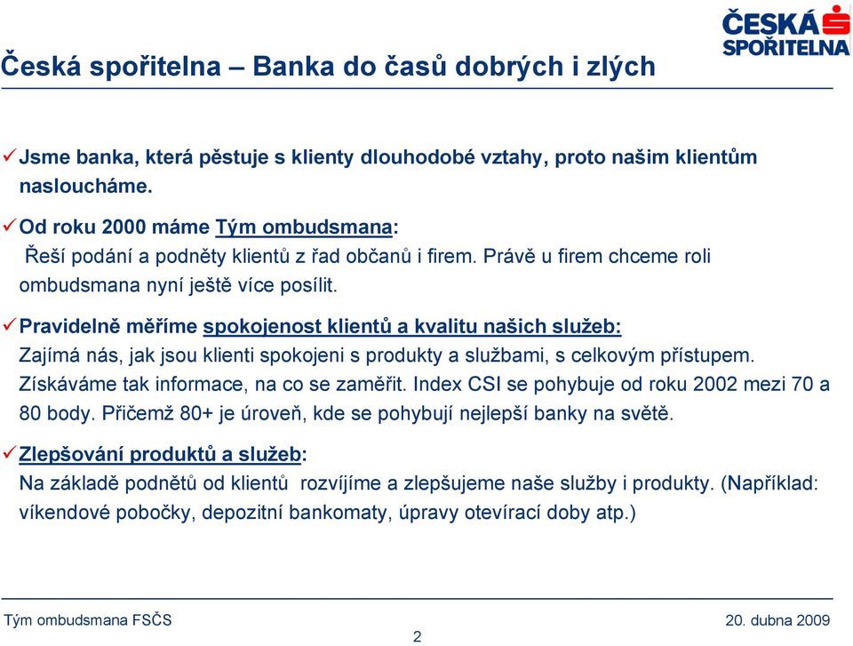 Pravidelně měříme spokojenost klientů a kvalitu našich služeb: Zajímá nás, jak jsou klienti spokojeni s produkty a službami, s celkovým přístupem. Získáváme tak informace, na co se zaměřit.
