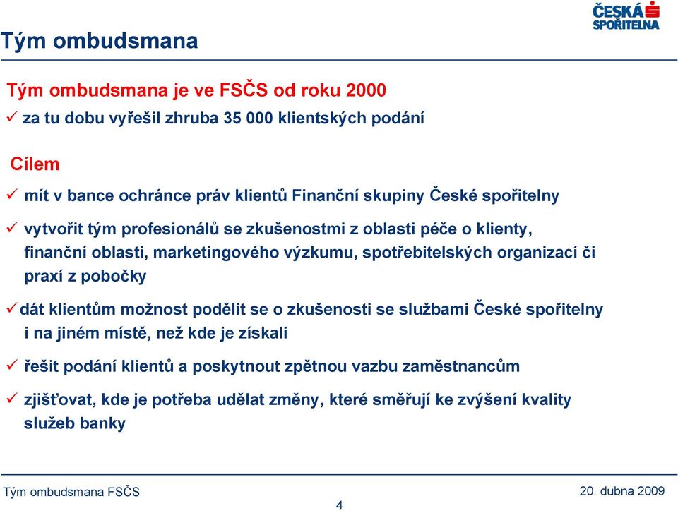 spotřebitelských organizací či praxí z pobočky dát klientům možnost podělit se o zkušenosti se službami České spořitelny i na jiném místě, než kde