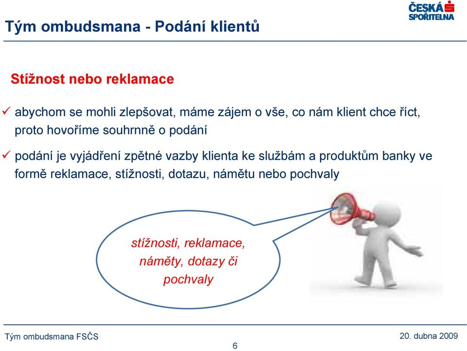 je vyjádření zpětné vazby klienta ke službám a produktům banky ve formě reklamace,