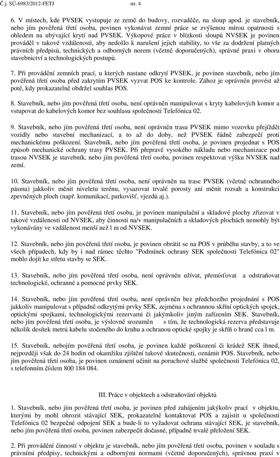 Výkopové práce v blízkosti sloupů NVSEK je povinen prováděl v takové vzdálenosti, aby nedošlo k narušení jejich stability, to vše za dodržení platných právních předpisů, technických a odborných norem