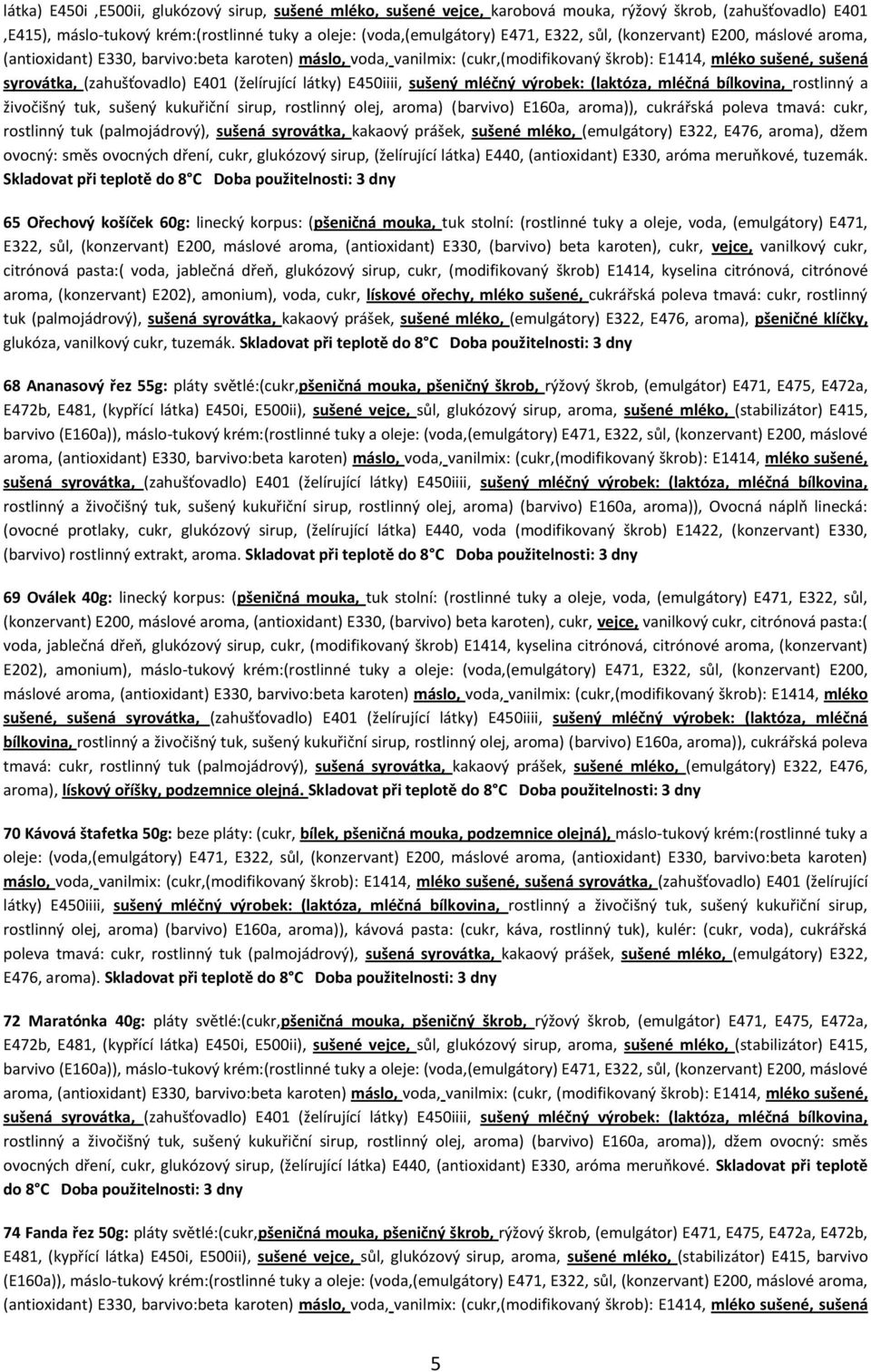 (želírující látky) E450iiii, sušený mléčný výrobek: (laktóza, mléčná bílkovina, rostlinný a živočišný tuk, sušený kukuřiční sirup, rostlinný olej, aroma) (barvivo) E160a, aroma)), cukrářská poleva