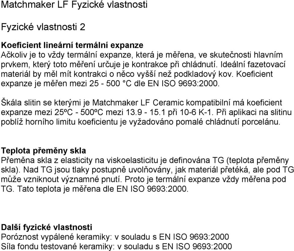 Škála slitin se kterými je Matchmaker LF Ceramic kompatibilní má koeficient expanze mezi 25ºC - 500ºC mezi 13.9-15.1 při 10-6 K-1.