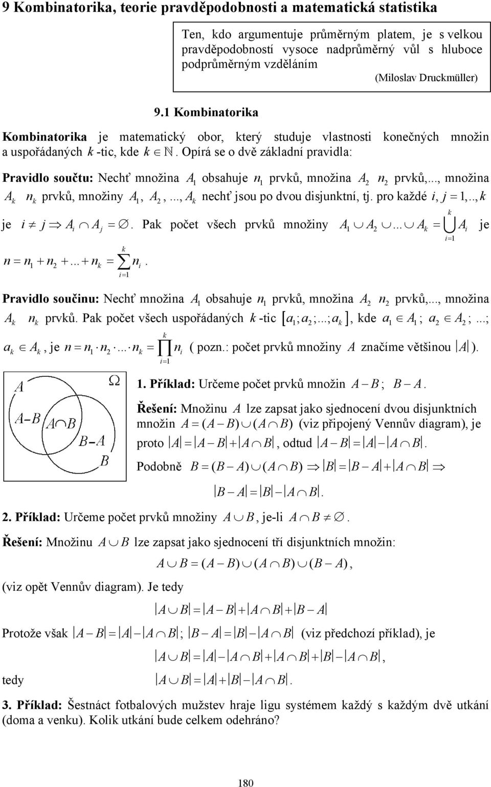 .., moža A prvů, možy A, A,..., A echť sou po dvou dsutí, t. pro aždé, =,.., e A A =. Pa počet všech prvů možy A A... A = A e = = + +... + =. Pravdlo souču: Nechť moža A obsahue prvů, moža A prvů,.